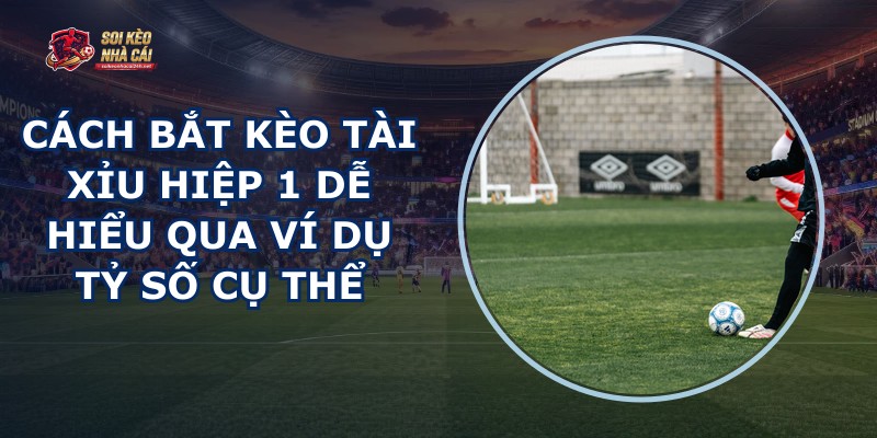 Cách Bắt Kèo Tài Xỉu Hiệp 1