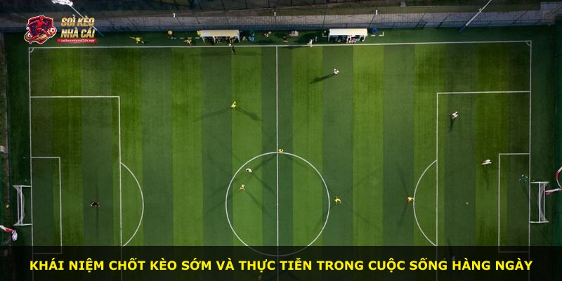 Khái niệm chốt kèo sớm và thực tiễn trong cuộc sống hàng ngày