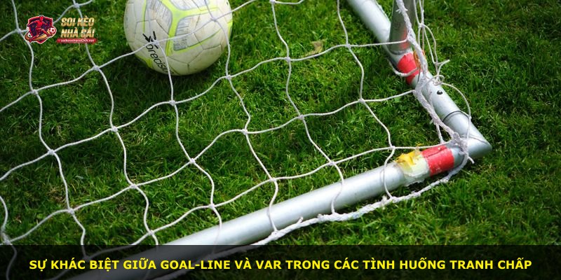 Sự khác biệt giữa Goal-line và VAR trong các tình huống tranh chấp