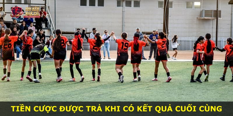 Tiền cược được trả khi có kết quả cuối cùng