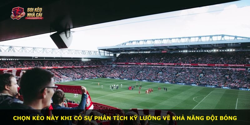 Chọn kèo này khi có sự phân tích kỹ lưỡng về khả năng đội bóng
