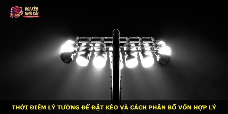 Thời điểm lý tưởng để đặt kèo và cách phân bố vốn hợp lý