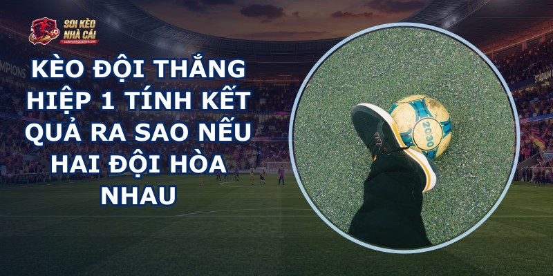 Kèo Đội Thắng Hiệp 1