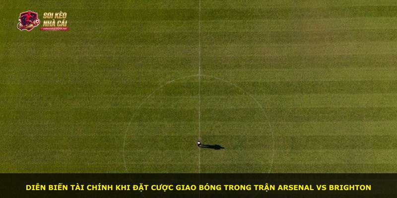 Diễn biến tài chính khi đặt cược giao bóng trong trận Arsenal vs Brighton