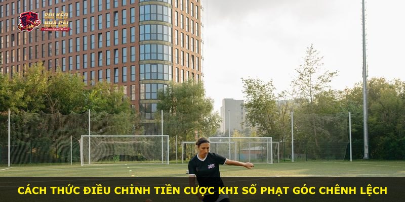 Cách thức điều chỉnh tiền cược khi số phạt góc chênh lệch