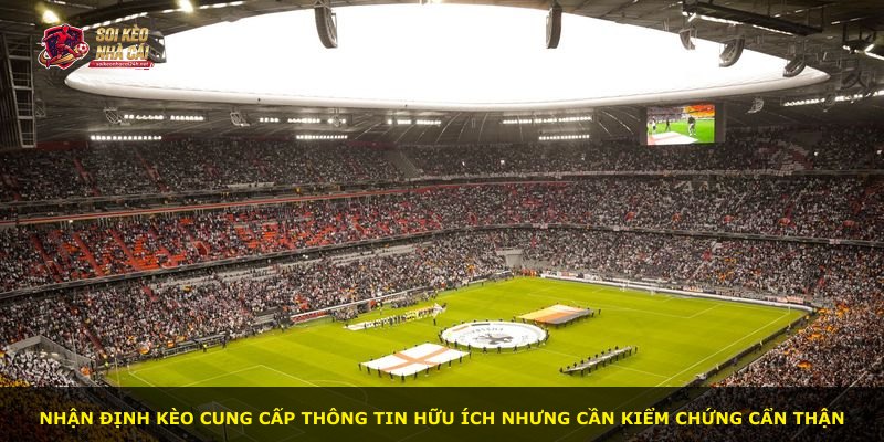 Nhận định kèo cung cấp thông tin hữu ích nhưng cần kiểm chứng cẩn thận