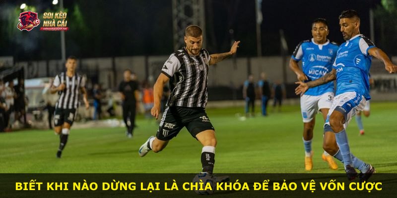 Biết khi nào dừng lại là chìa khóa để bảo vệ vốn cược