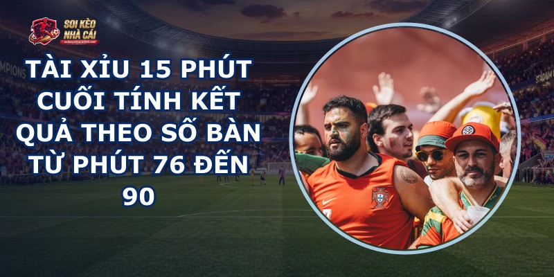 Tài Xỉu 15 Phút Cuối