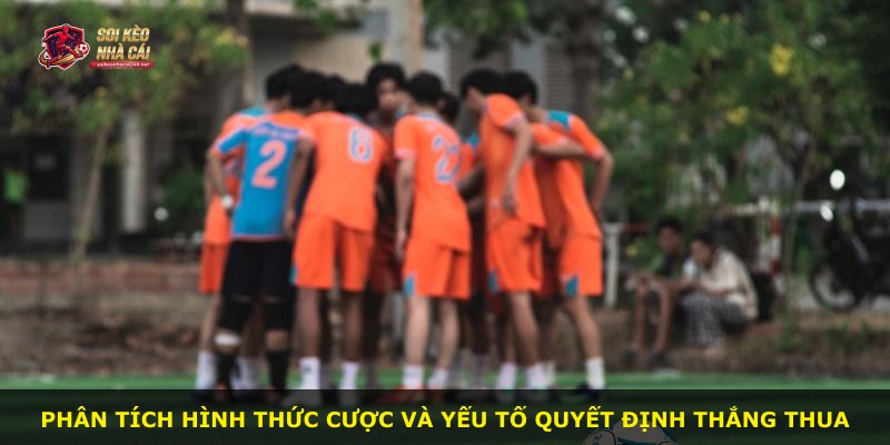 Phân tích hình thức cược và yếu tố quyết định thắng thua