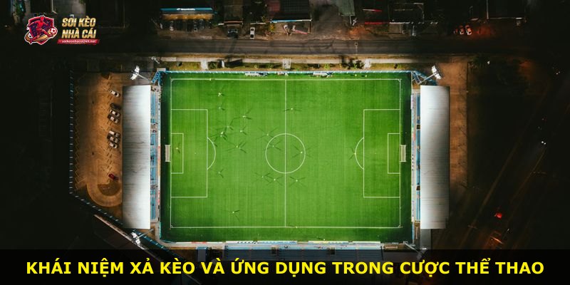 Khái niệm xả kèo và ứng dụng trong cược thể thao